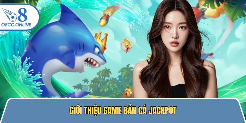 Giới thiệu cho tân binh về game bắn cá Jackpot